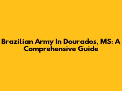 Brazilian Army In Dourados, MS: A Comprehensive Guide