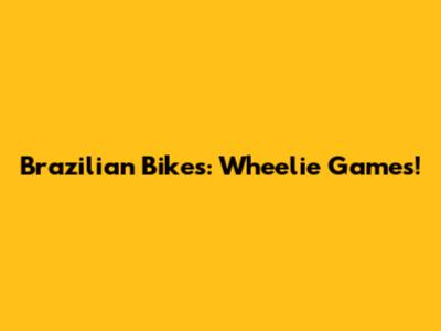 Brazilian Bikes: Wheelie Games!
