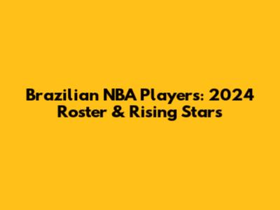Brazilian NBA Players: 2024 Roster & Rising Stars
