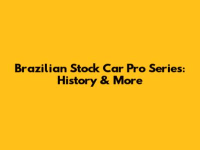Brazilian Stock Car Pro Series: History & More