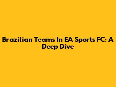 Brazilian Teams In EA Sports FC: A Deep Dive