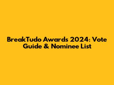 BreakTudo Awards 2024: Vote Guide & Nominee List
