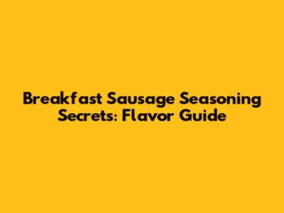 Breakfast Sausage Seasoning Secrets: Flavor Guide