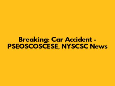 Breaking: Car Accident - PSEOSCOSCESE, NYSCSC News