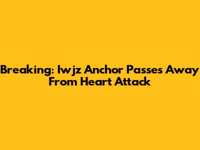 Breaking: Iwjz Anchor Passes Away From Heart Attack