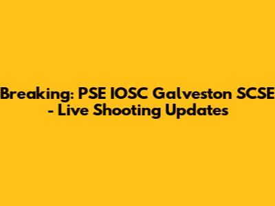 Breaking: PSE IOSC Galveston SCSE - Live Shooting Updates
