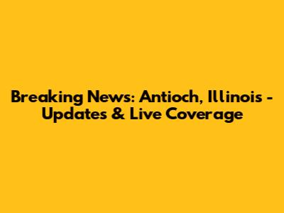 Breaking News: Antioch, Illinois - Updates & Live Coverage