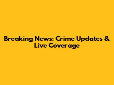Breaking News: Crime Updates & Live Coverage