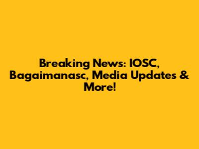 Breaking News: IOSC, Bagaimanasc, Media Updates & More!