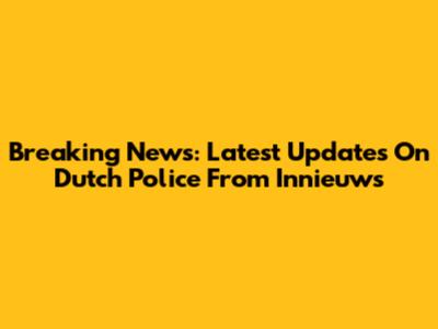 Breaking News: Latest Updates On Dutch Police From Innieuws