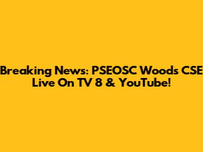 Breaking News: PSEOSC Woods CSE Live On TV 8 & YouTube!