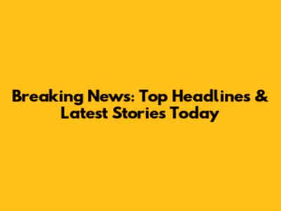 Breaking News: Top Headlines & Latest Stories Today