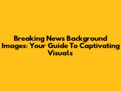 Breaking News Background Images: Your Guide To Captivating Visuals