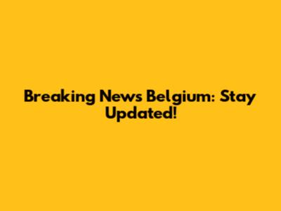 Breaking News Belgium: Stay Updated!