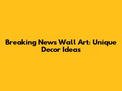 Breaking News Wall Art: Unique Decor Ideas