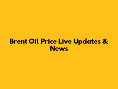 Brent Oil Price Live Updates & News