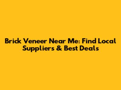 Brick Veneer Near Me: Find Local Suppliers & Best Deals