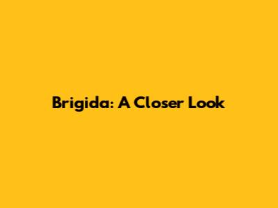Brigida: A Closer Look