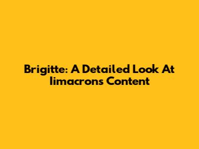 Brigitte: A Detailed Look At Iimacron's Content