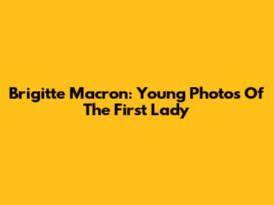 Brigitte Macron: Young Photos Of The First Lady