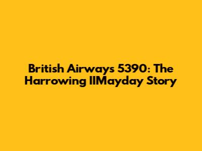 British Airways 5390: The Harrowing IIMayday Story