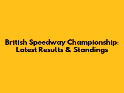 British Speedway Championship: Latest Results & Standings