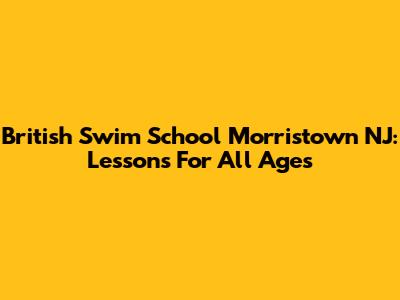 British Swim School Morristown NJ: Lessons For All Ages