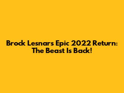 Brock Lesnar's Epic 2022 Return: The Beast Is Back!