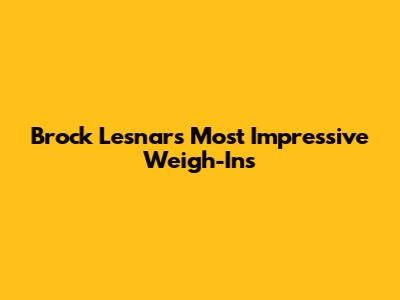 Brock Lesnar's Most Impressive Weigh-Ins
