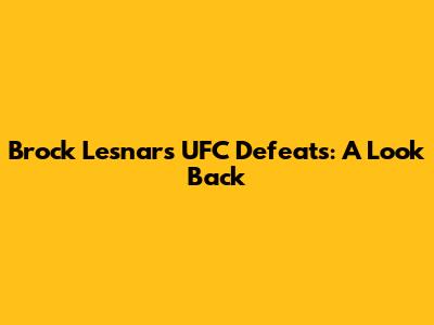 Brock Lesnar's UFC Defeats: A Look Back