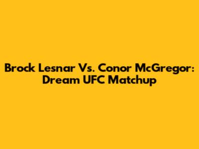 Brock Lesnar Vs. Conor McGregor: Dream UFC Matchup