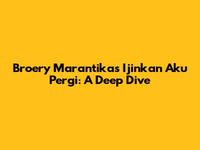 Broery Marantika's 'Ijinkan Aku Pergi': A Deep Dive
