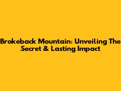 Brokeback Mountain: Unveiling The Secret & Lasting Impact