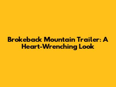 Brokeback Mountain Trailer: A Heart-Wrenching Look