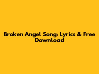 Broken Angel Song: Lyrics & Free Download