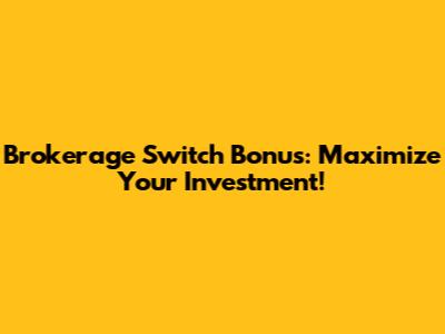 Brokerage Switch Bonus: Maximize Your Investment!