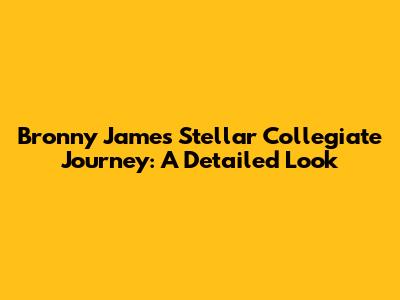 Bronny James' Stellar Collegiate Journey: A Detailed Look