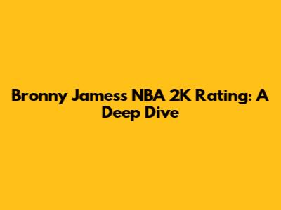 Bronny James's NBA 2K Rating: A Deep Dive