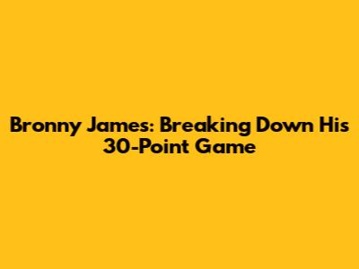 Bronny James: Breaking Down His 30-Point Game