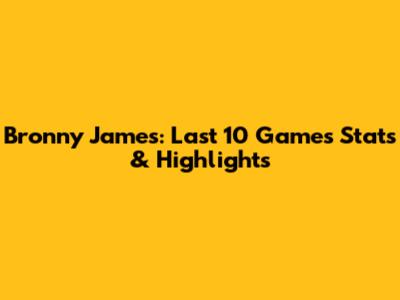 Bronny James: Last 10 Games Stats & Highlights