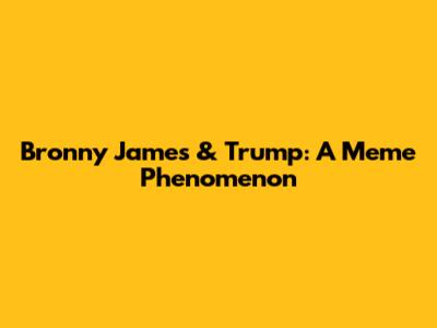 Bronny James & Trump: A Meme Phenomenon