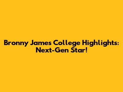 Bronny James College Highlights: Next-Gen Star!