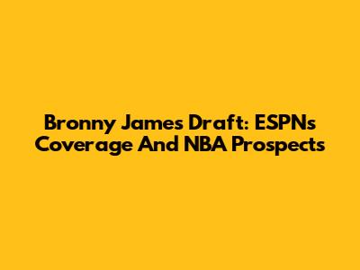 Bronny James Draft: ESPN's Coverage And NBA Prospects