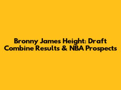 Bronny James Height: Draft Combine Results & NBA Prospects