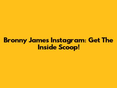 Bronny James Instagram: Get The Inside Scoop!