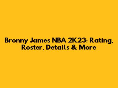Bronny James NBA 2K23: Rating, Roster, Details & More