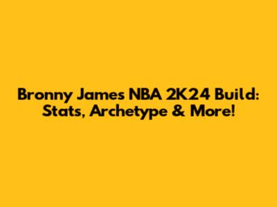 Bronny James NBA 2K24 Build: Stats, Archetype & More!