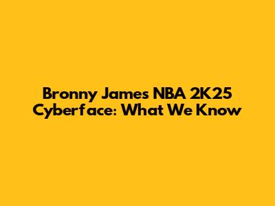 Bronny James NBA 2K25 Cyberface: What We Know