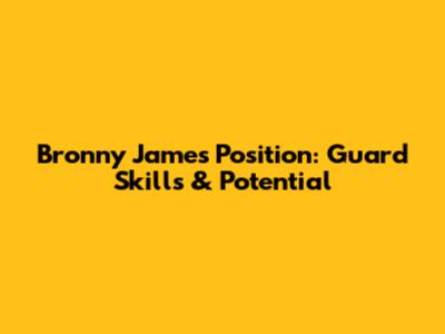 Bronny James Position: Guard Skills & Potential