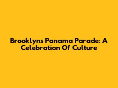 Brooklyn's Panama Parade: A Celebration Of Culture